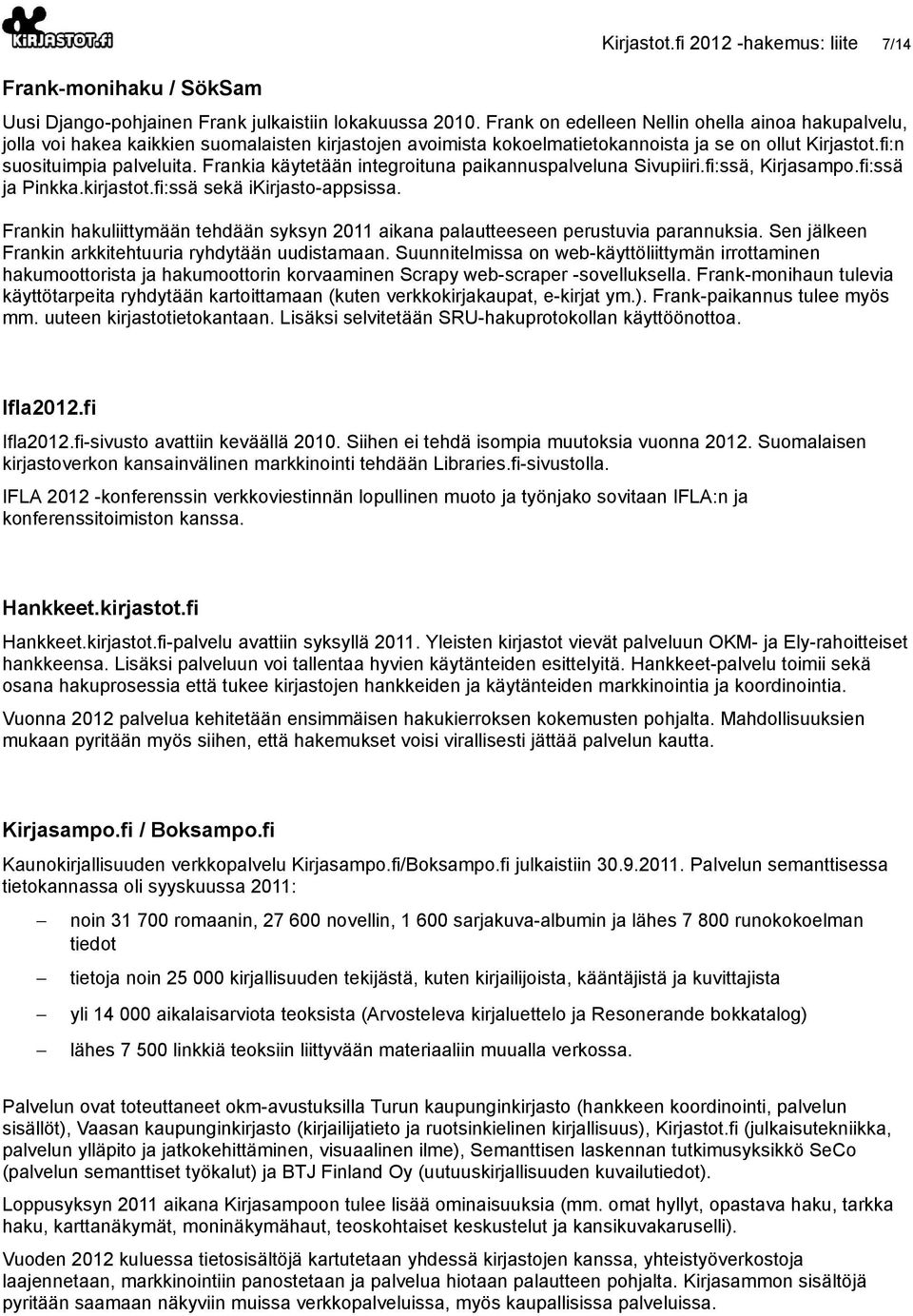 Frankia käytetään integroituna paikannuspalveluna Sivupiiri.fi:ssä, Kirjasampo.fi:ssä ja Pinkka.kirjastot.fi:ssä sekä ikirjasto-appsissa.