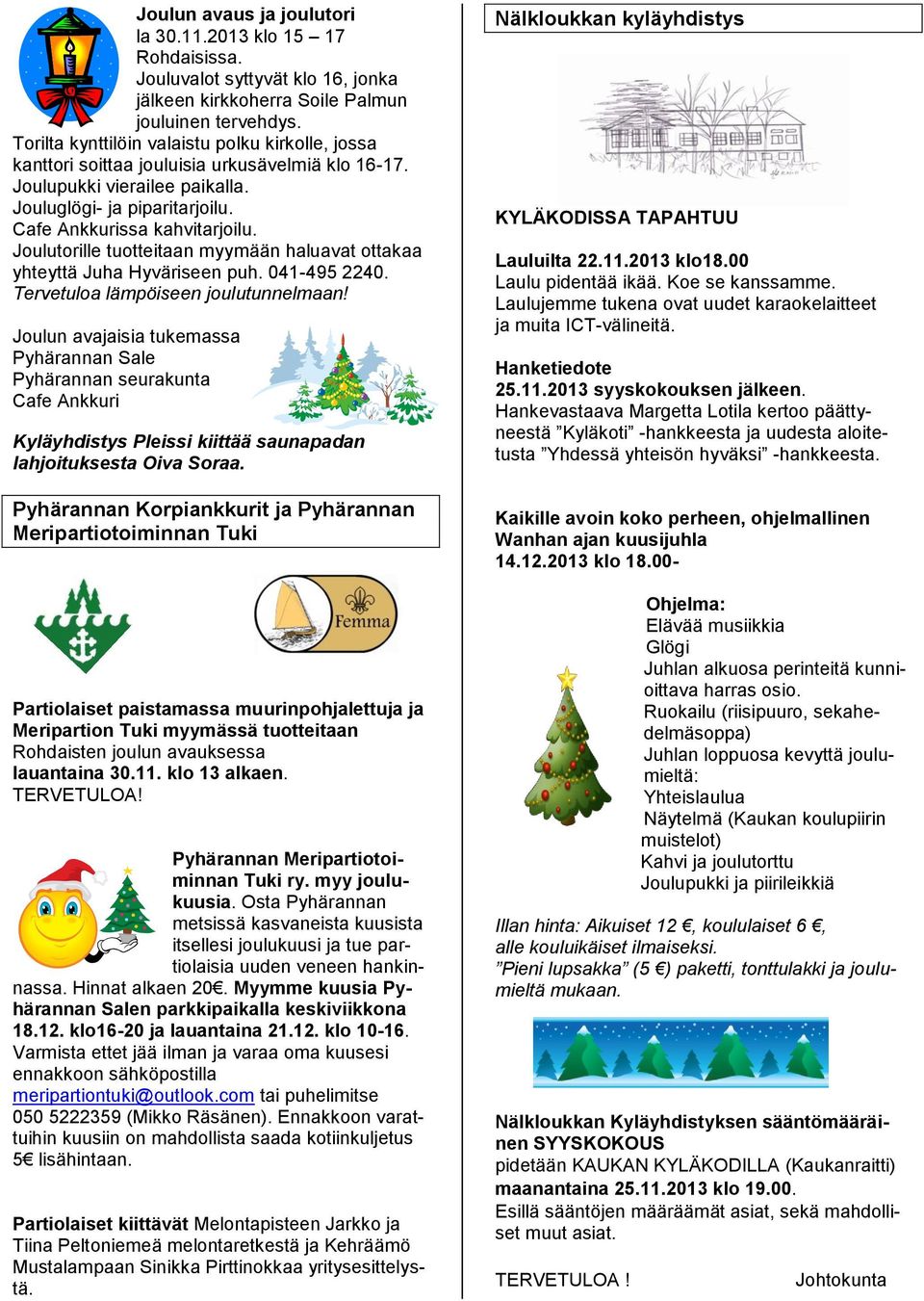 Joulutorille tuotteitaan myymään haluavat ottakaa yhteyttä Juha Hyväriseen puh. 041-495 2240. Tervetuloa lämpöiseen joulutunnelmaan!