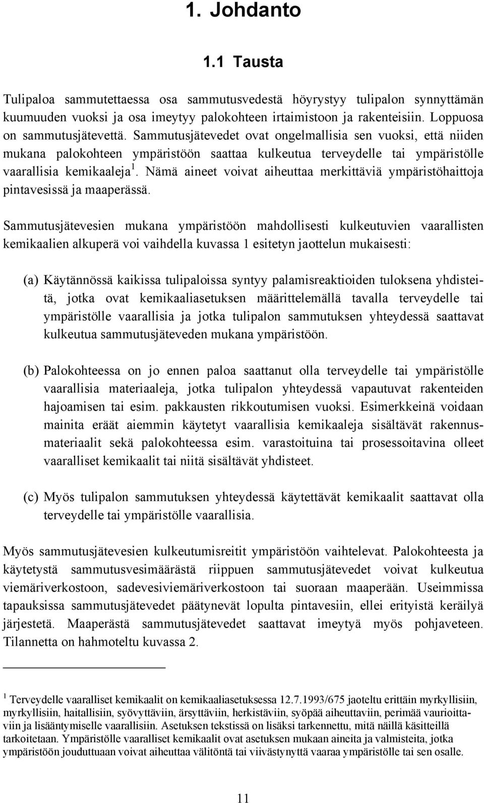 Nämä aineet voivat aiheuttaa merkittäviä ympäristöhaittoja pintavesissä ja maaperässä.