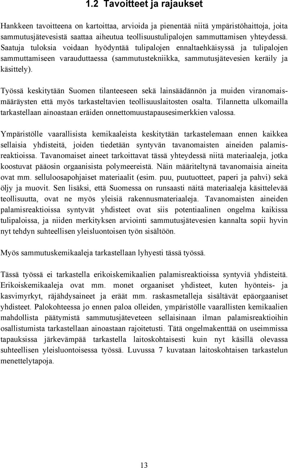 Työssä keskitytään Suomen tilanteeseen sekä lainsäädännön ja muiden viranomaismääräysten että myös tarkasteltavien teollisuuslaitosten osalta.