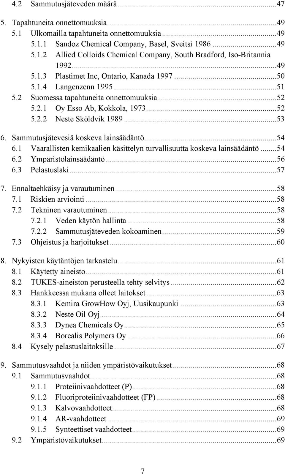 Sammutusjätevesiä koskeva lainsäädäntö...54 6.1 Vaarallisten kemikaalien käsittelyn turvallisuutta koskeva lainsäädäntö...54 6.2 Ympäristölainsäädäntö...56 6.3 Pelastuslaki...57 7.