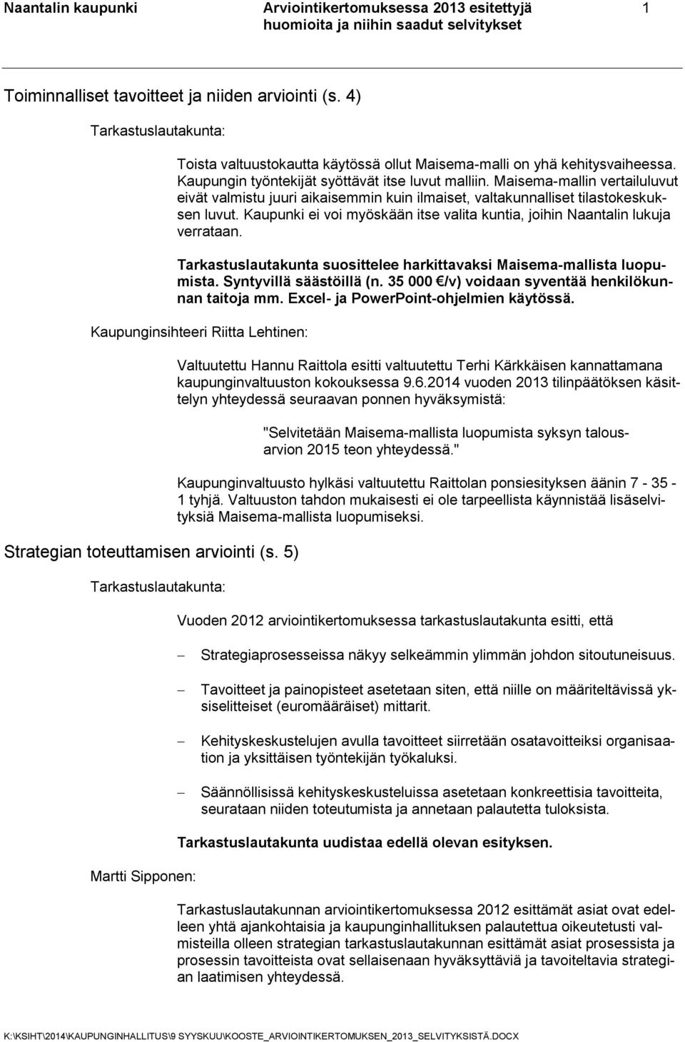 Kaupunki ei voi myöskään itse valita kuntia, joihin Naantalin lukuja verrataan. Tarkastuslautakunta suosittelee harkittavaksi Maisema-mallista luopumista. Syntyvillä säästöillä (n.