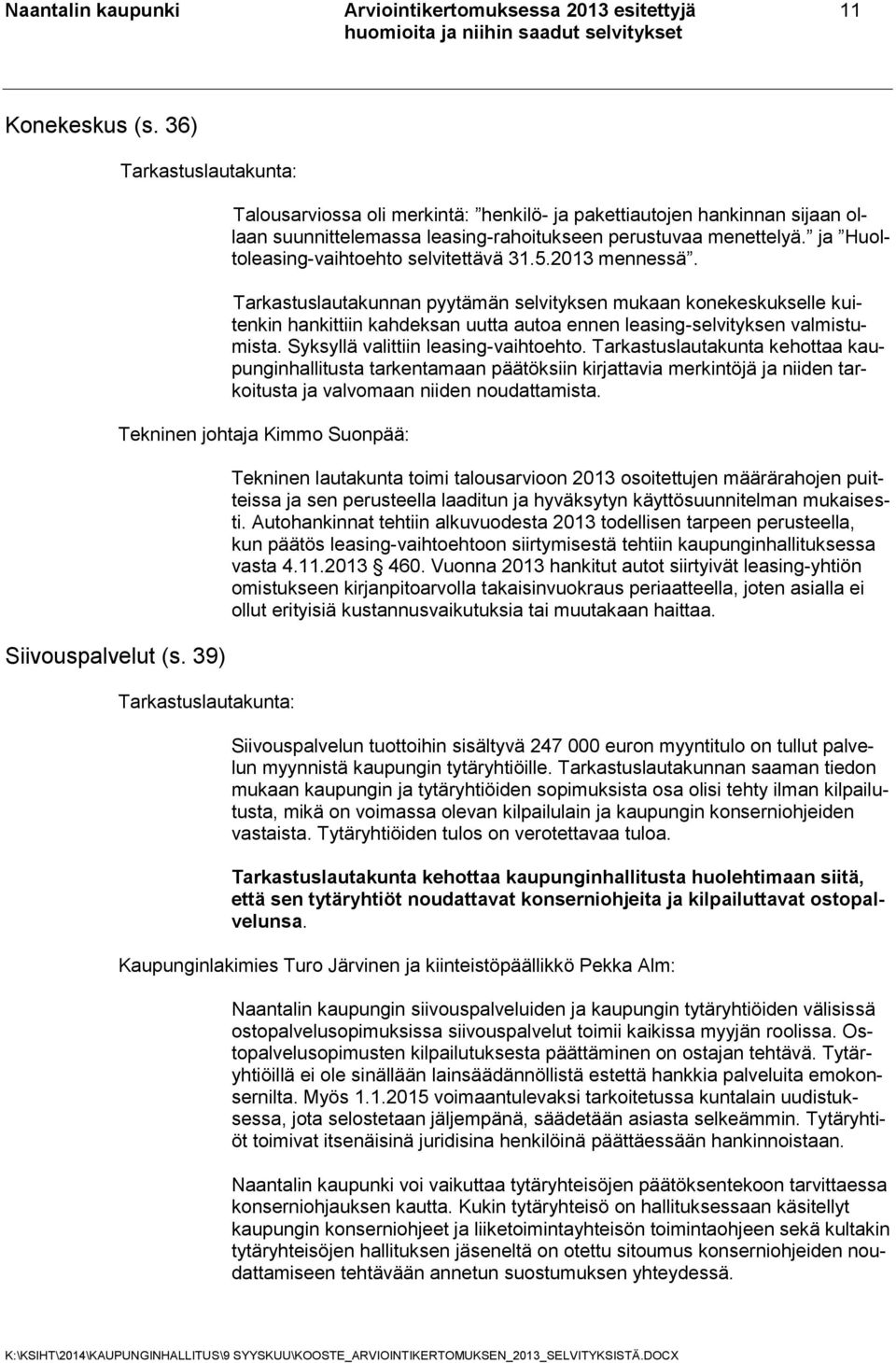 2013 mennessä. Tarkastuslautakunnan pyytämän selvityksen mukaan konekeskukselle kuitenkin hankittiin kahdeksan uutta autoa ennen leasing-selvityksen valmistumista.