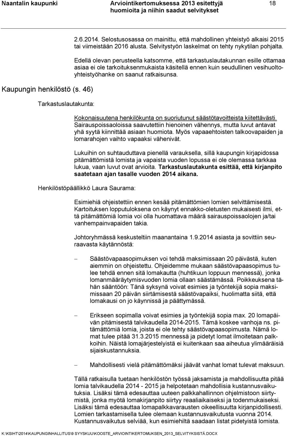 Edellä olevan perusteella katsomme, että tarkastuslautakunnan esille ottamaa asiaa ei ole tarkoituksenmukaista käsitellä ennen kuin seudullinen vesihuoltoyhteistyöhanke on saanut ratkaisunsa.