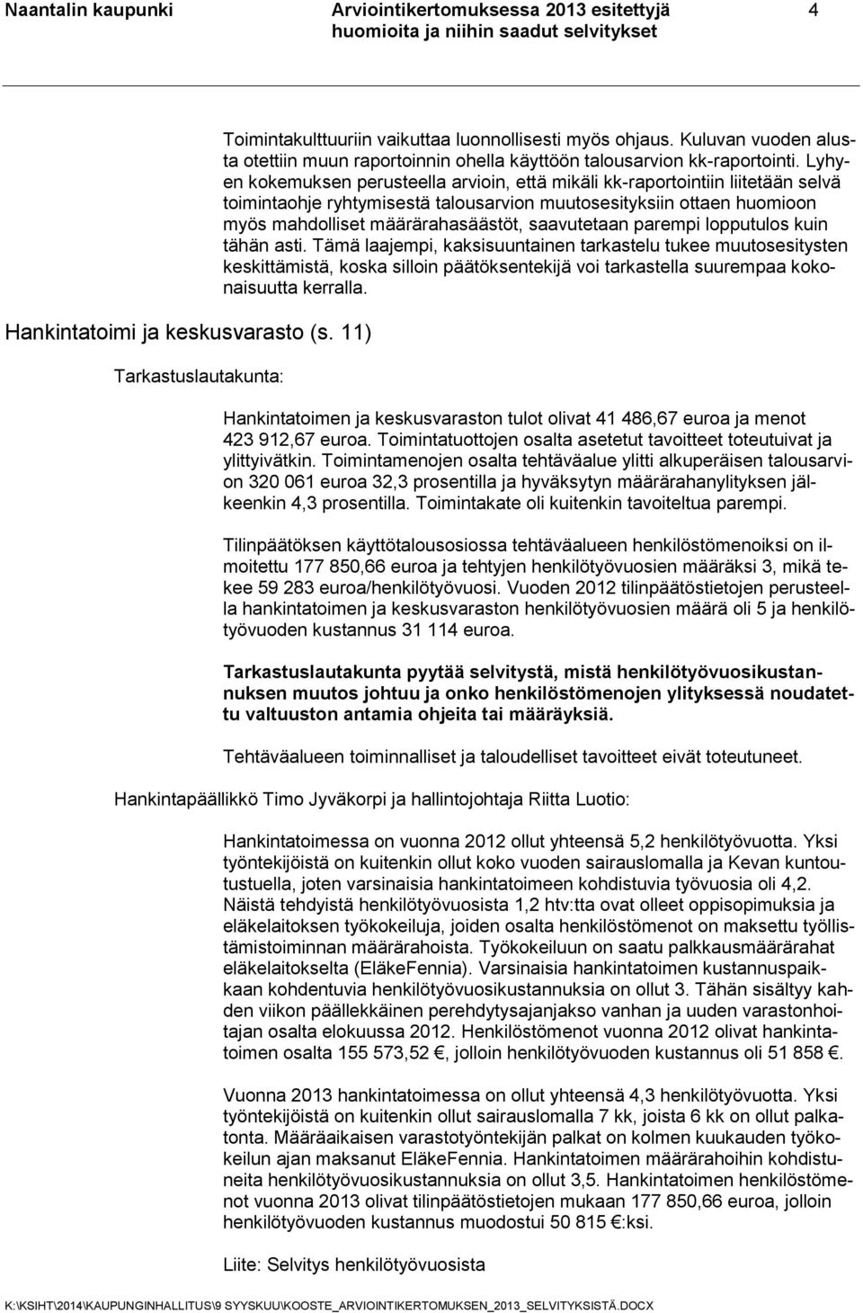 Lyhyen kokemuksen perusteella arvioin, että mikäli kk-raportointiin liitetään selvä toimintaohje ryhtymisestä talousarvion muutosesityksiin ottaen huomioon myös mahdolliset määrärahasäästöt,