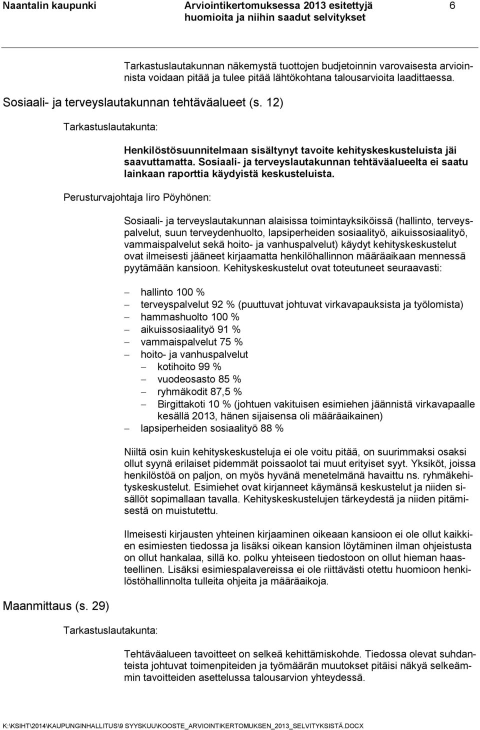 Sosiaali- ja terveyslautakunnan tehtäväalueelta ei saatu lainkaan raporttia käydyistä keskusteluista.