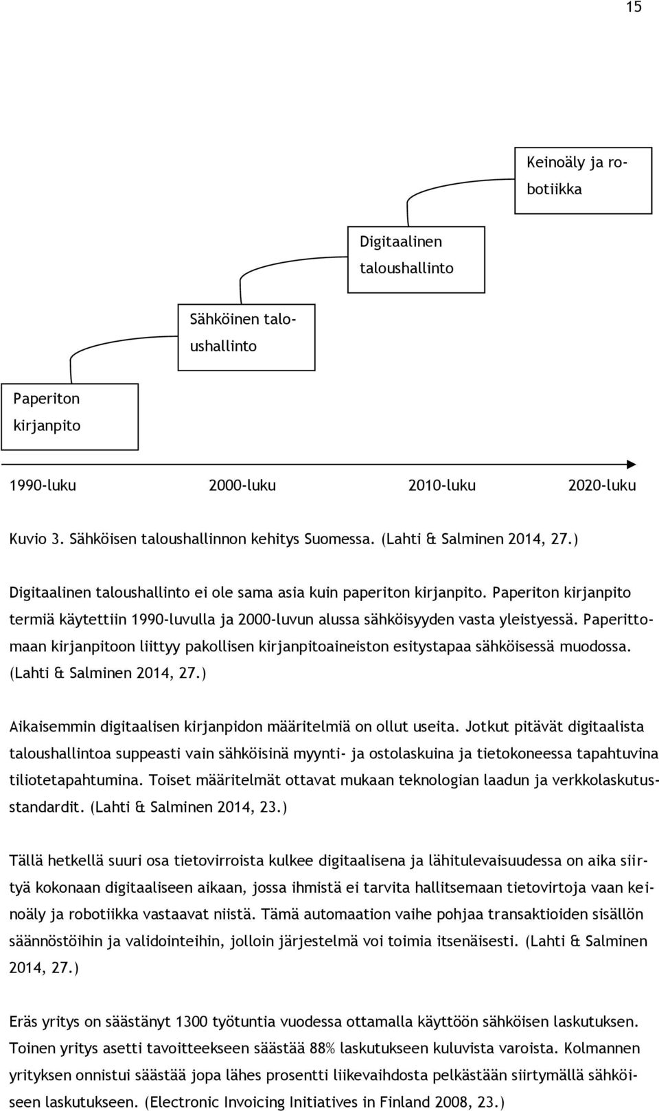 Paperiton kirjanpito termiä käytettiin 1990-luvulla ja 2000-luvun alussa sähköisyyden vasta yleistyessä.