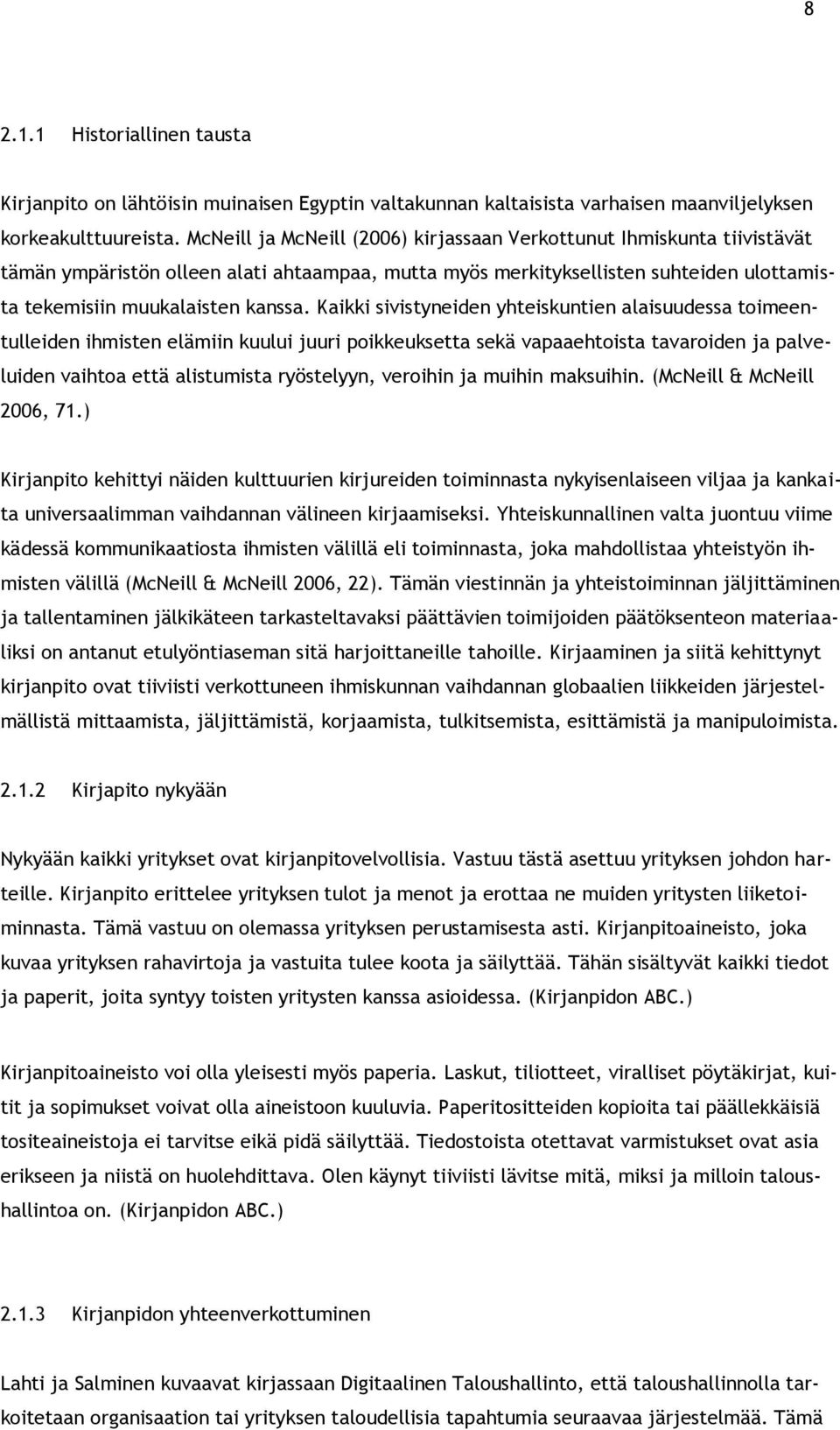 Kaikki sivistyneiden yhteiskuntien alaisuudessa toimeentulleiden ihmisten elämiin kuului juuri poikkeuksetta sekä vapaaehtoista tavaroiden ja palveluiden vaihtoa että alistumista ryöstelyyn, veroihin