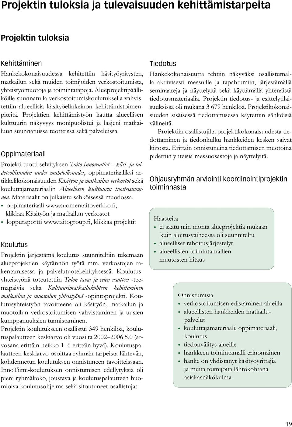 Projektien kehittämistyön kautta alueellisen kulttuurin näkyvyys monipuolistui ja laajeni matkailuun suunnatuissa tuotteissa sekä palveluissa.