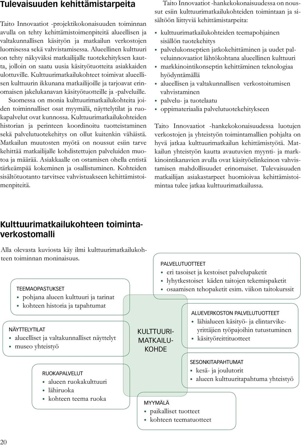 Kulttuurimatkailukohteet toimivat alueellisen kulttuurin ikkunana matkailijoille ja tarjoavat erinomaisen jakelukanavan käsityötuotteille ja -palveluille.