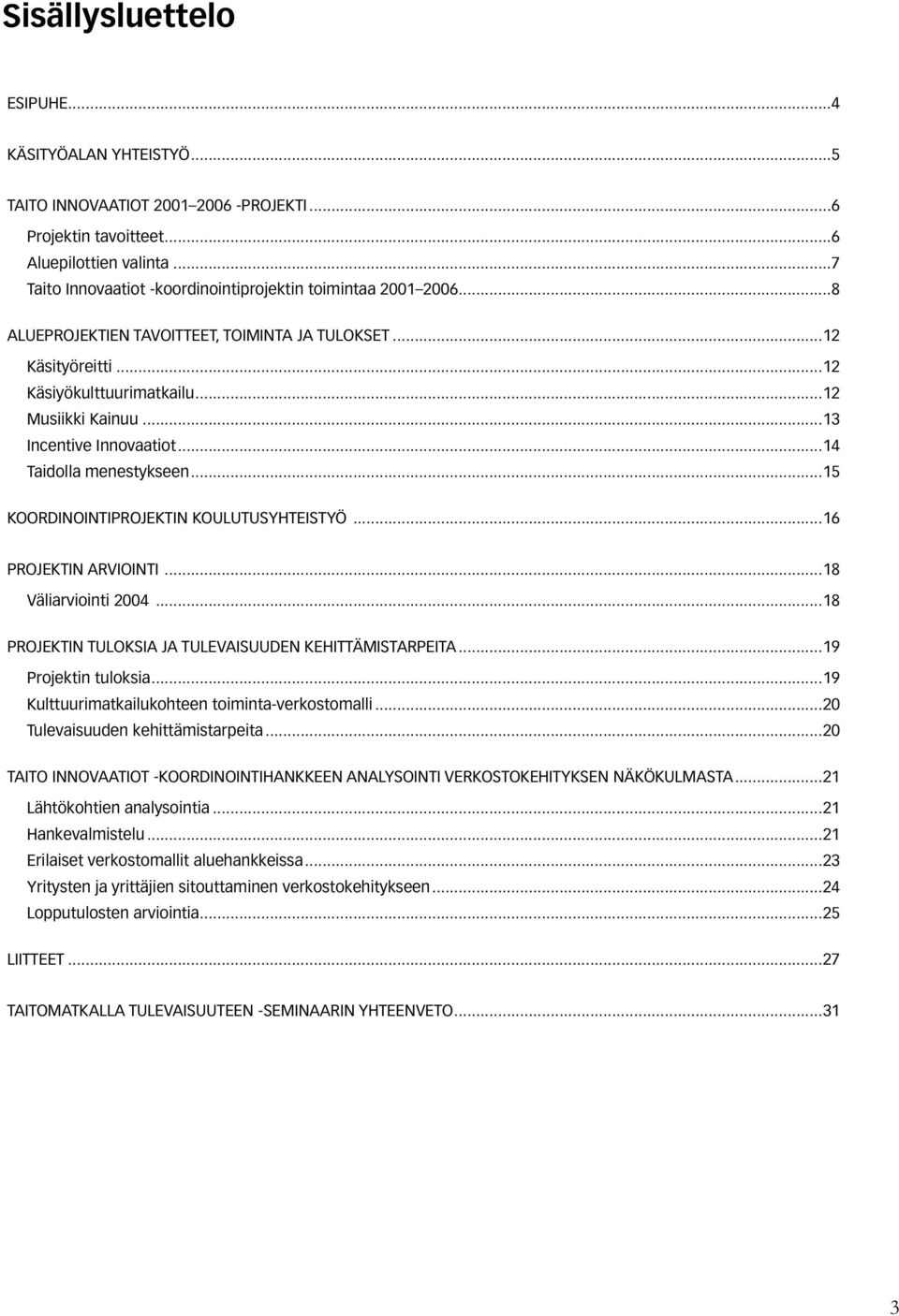 ..13 Incentive Innovaatiot...14 Taidolla menestykseen...15 KOORDINOINTIPROJEKTIN KOULUTUSYHTEISTYÖ...16 PROJEKTIN ARVIOINTI...18 Väliarviointi 2004.