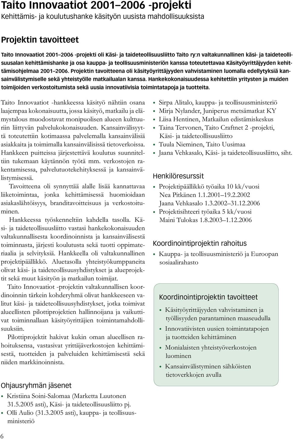 Projektin tavoitteena oli käsityöyrittäjyyden vahvistaminen luomalla edellytyksiä kansainvälistymiselle sekä yhteistyölle matkailualan kanssa.