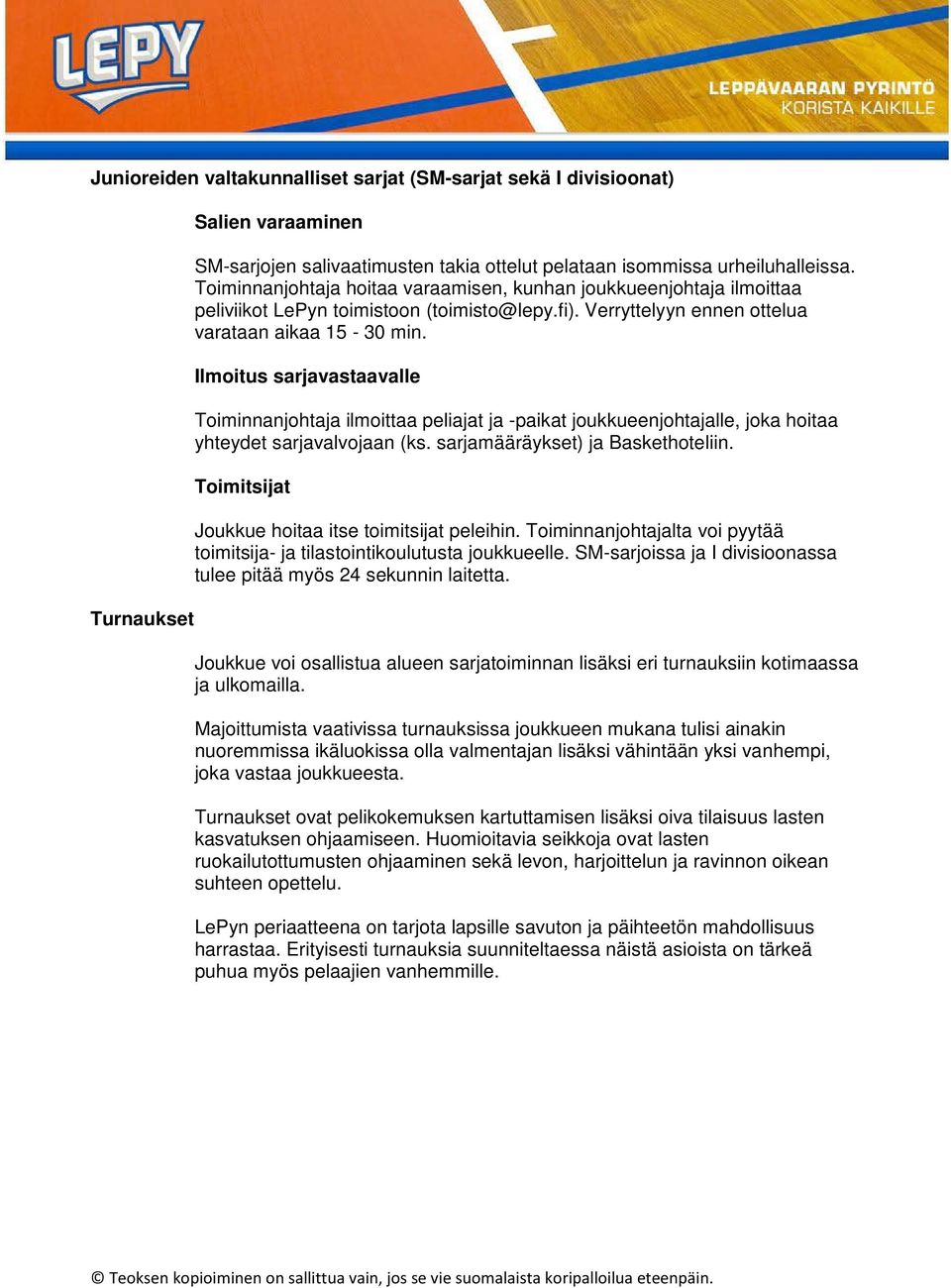 Ilmoitus sarjavastaavalle Toiminnanjohtaja ilmoittaa peliajat ja -paikat joukkueenjohtajalle, joka hoitaa yhteydet sarjavalvojaan (ks. sarjamääräykset) ja Baskethoteliin.