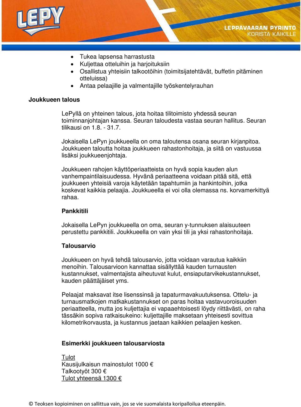 Jokaisella LePyn joukkueella on oma taloutensa osana seuran kirjanpitoa. Joukkueen taloutta hoitaa joukkueen rahastonhoitaja, ja siitä on vastuussa lisäksi joukkueenjohtaja.