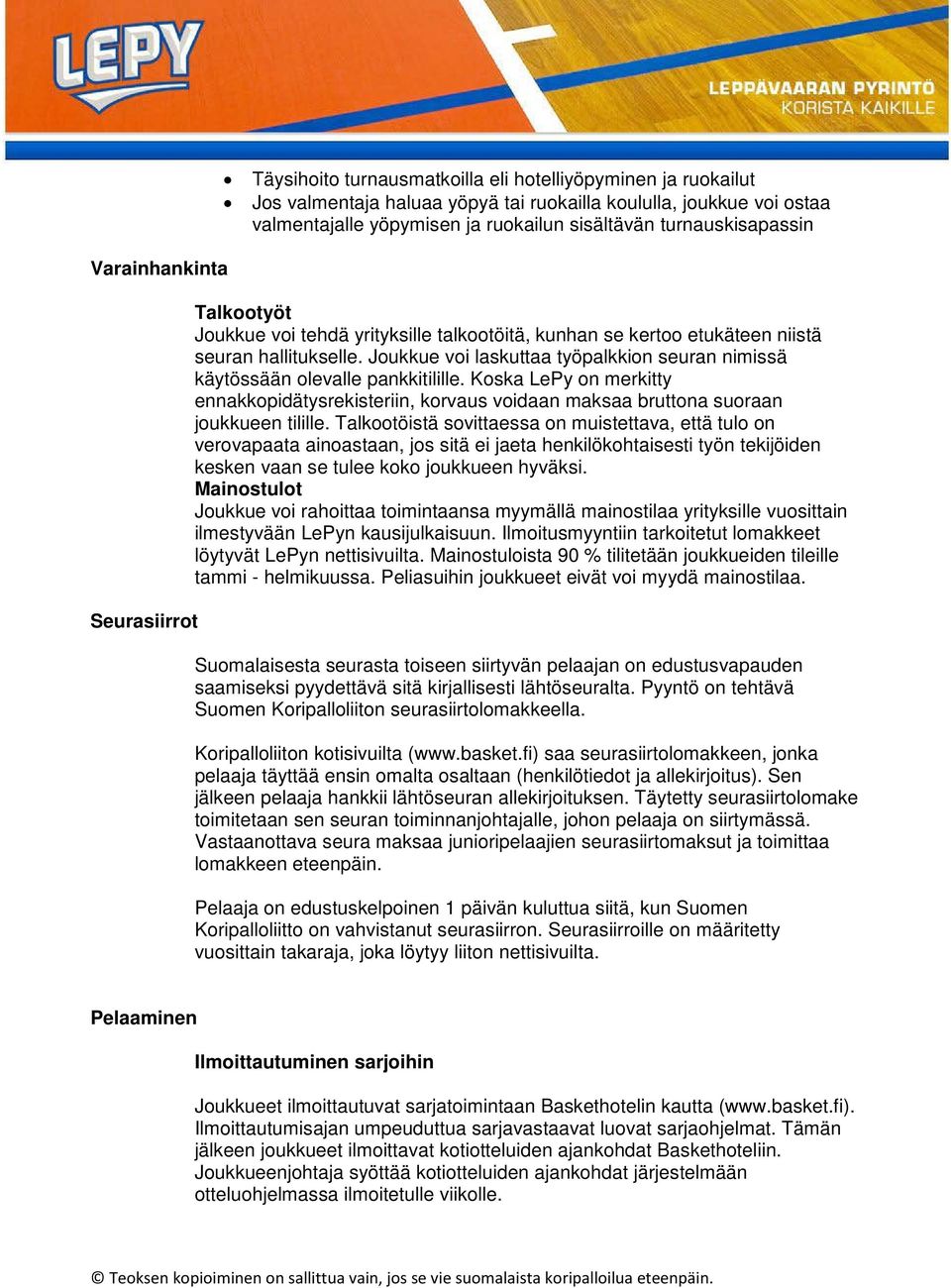 Joukkue voi laskuttaa työpalkkion seuran nimissä käytössään olevalle pankkitilille. Koska LePy on merkitty ennakkopidätysrekisteriin, korvaus voidaan maksaa bruttona suoraan joukkueen tilille.
