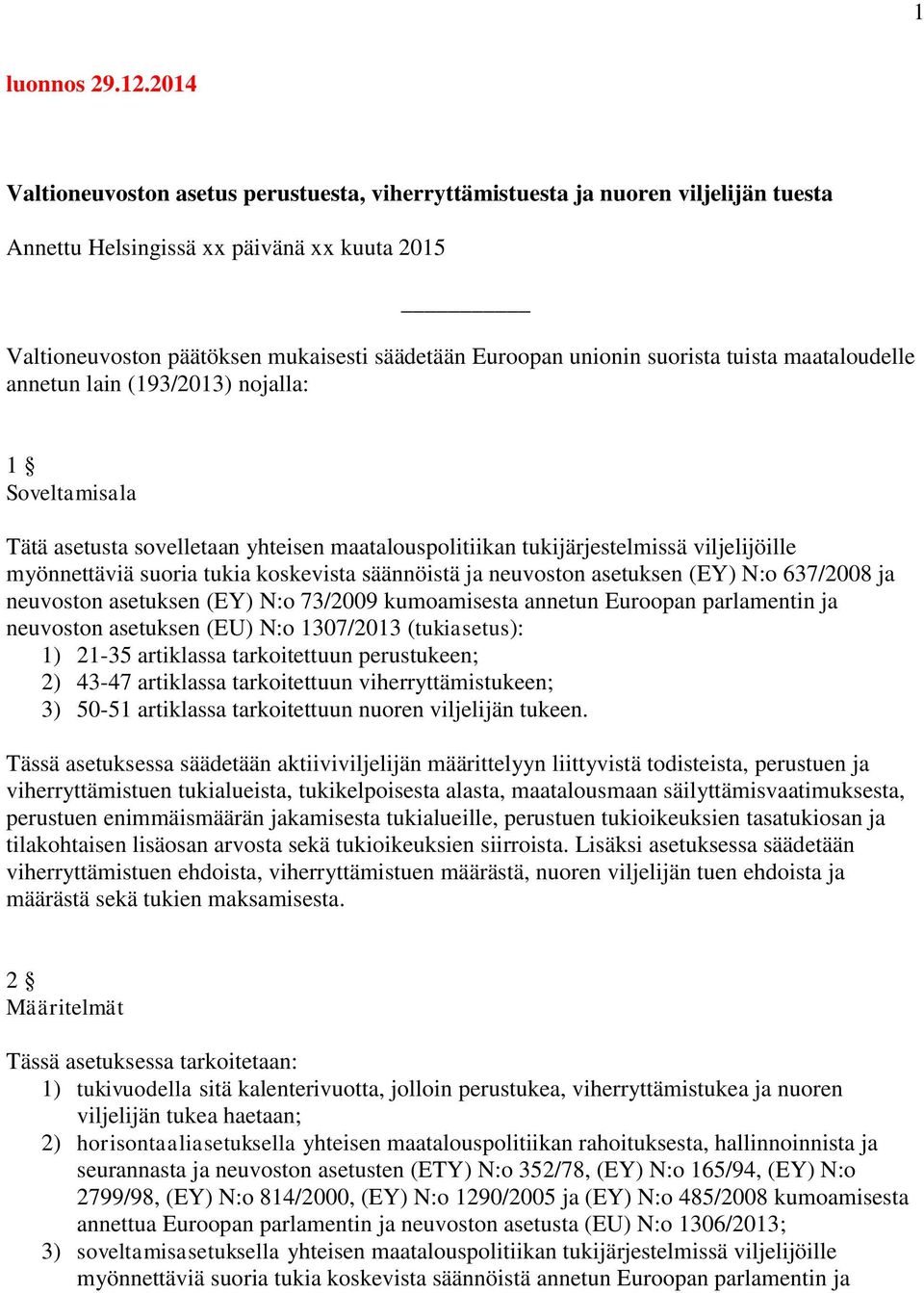 suorista tuista maataloudelle annetun lain (193/2013) nojalla: 1 Soveltamisala Tätä asetusta sovelletaan yhteisen maatalouspolitiikan tukijärjestelmissä viljelijöille myönnettäviä suoria tukia