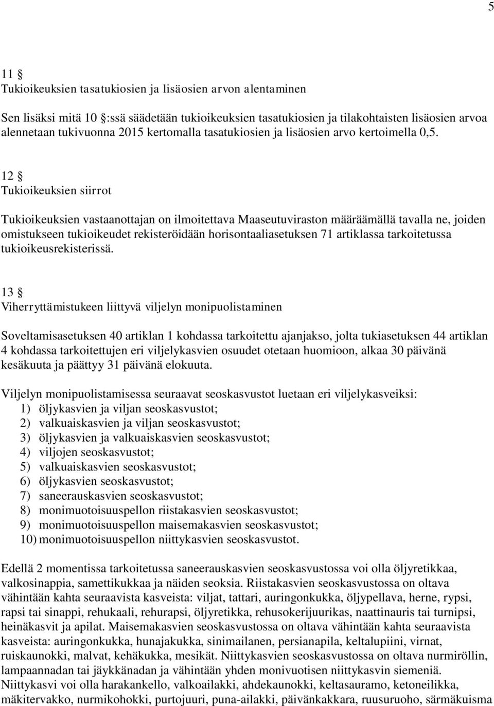 12 Tukioikeuksien siirrot Tukioikeuksien vastaanottajan on ilmoitettava Maaseutuviraston määräämällä tavalla ne, joiden omistukseen tukioikeudet rekisteröidään horisontaaliasetuksen 71 artiklassa