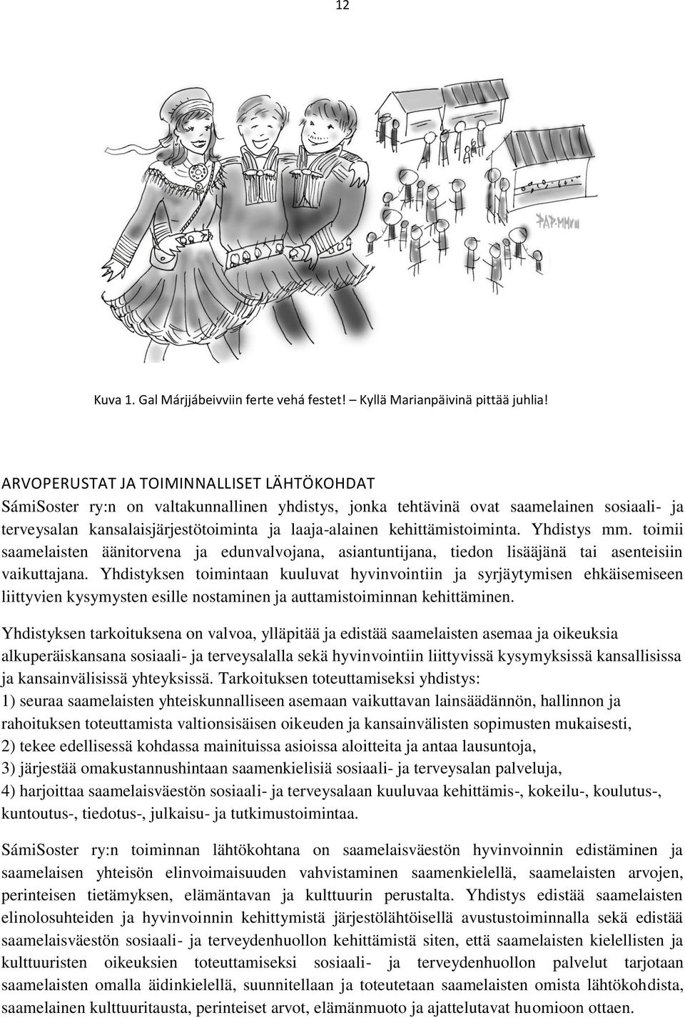 kehittämistoiminta. Yhdistys mm. toimii saamelaisten äänitorvena ja edunvalvojana, asiantuntijana, tiedon lisääjänä tai asenteisiin vaikuttajana.