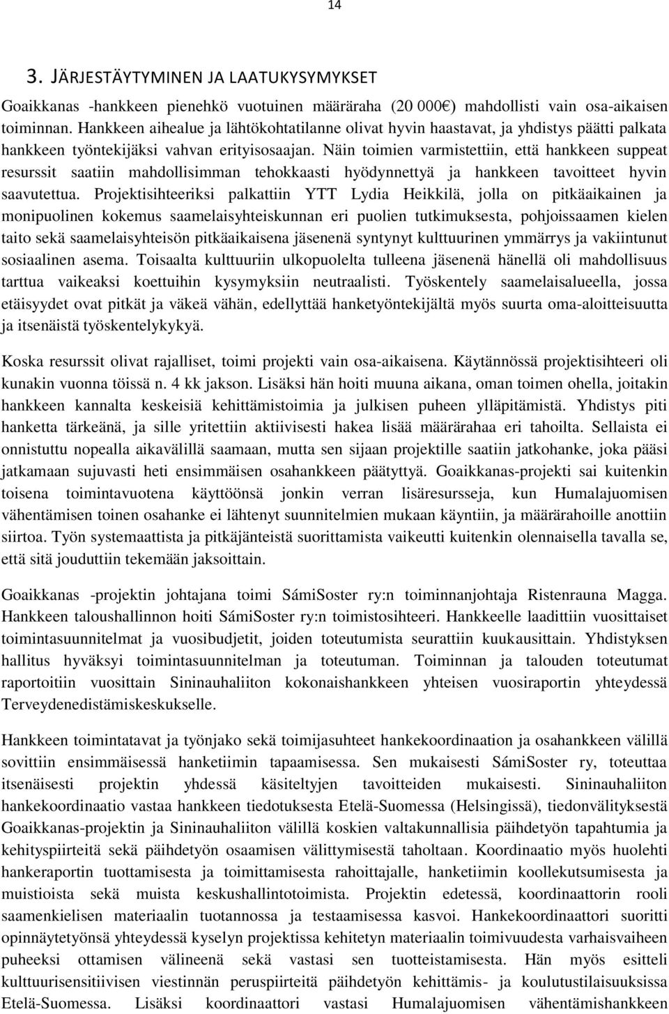Näin toimien varmistettiin, että hankkeen suppeat resurssit saatiin mahdollisimman tehokkaasti hyödynnettyä ja hankkeen tavoitteet hyvin saavutettua.
