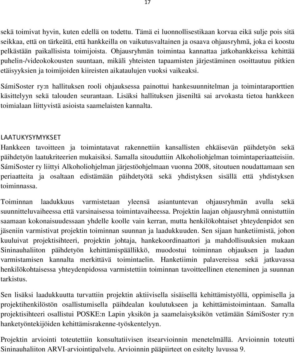 Ohjausryhmän toimintaa kannattaa jatkohankkeissa kehittää puhelin-/videokokousten suuntaan, mikäli yhteisten tapaamisten järjestäminen osoittautuu pitkien etäisyyksien ja toimijoiden kiireisten