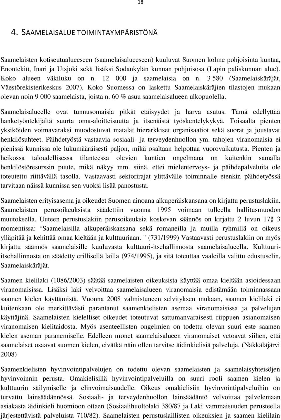 Koko Suomessa on laskettu Saamelaiskäräjien tilastojen mukaan olevan noin 9 000 saamelaista, joista n. 60 % asuu saamelaisalueen ulkopuolella.