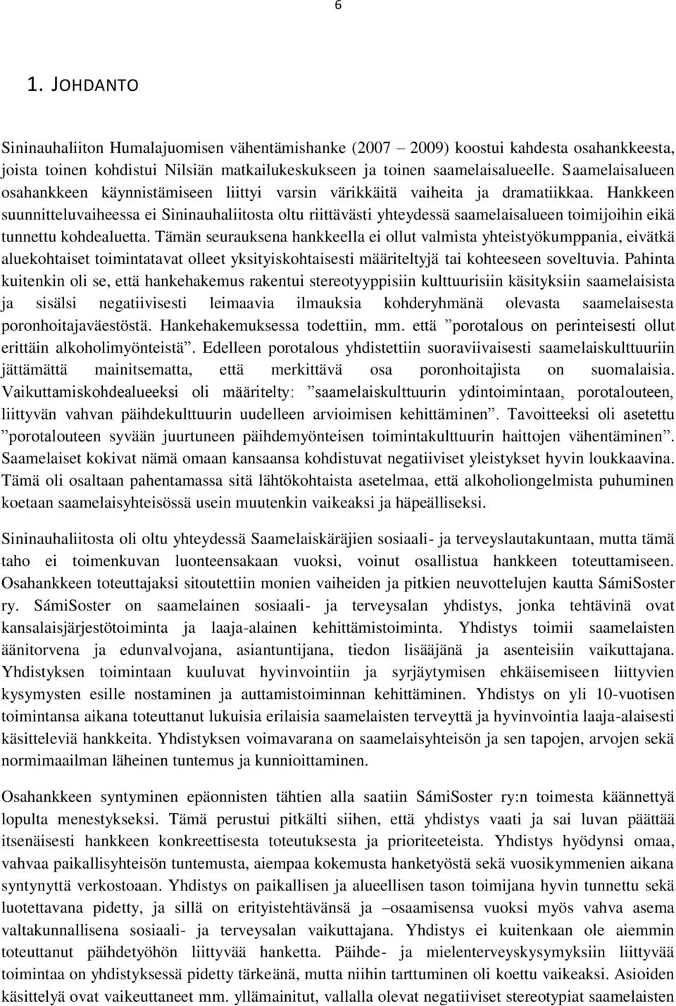 Hankkeen suunnitteluvaiheessa ei Sininauhaliitosta oltu riittävästi yhteydessä saamelaisalueen toimijoihin eikä tunnettu kohdealuetta.