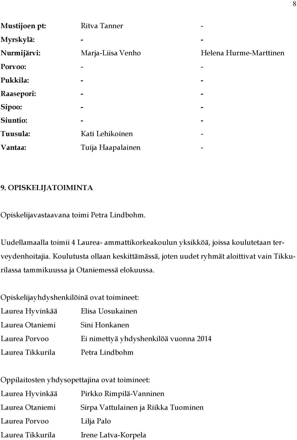 Koulutusta ollaan keskittämässä, joten uudet ryhmät aloittivat vain Tikkurilassa tammikuussa ja Otaniemessä elokuussa.