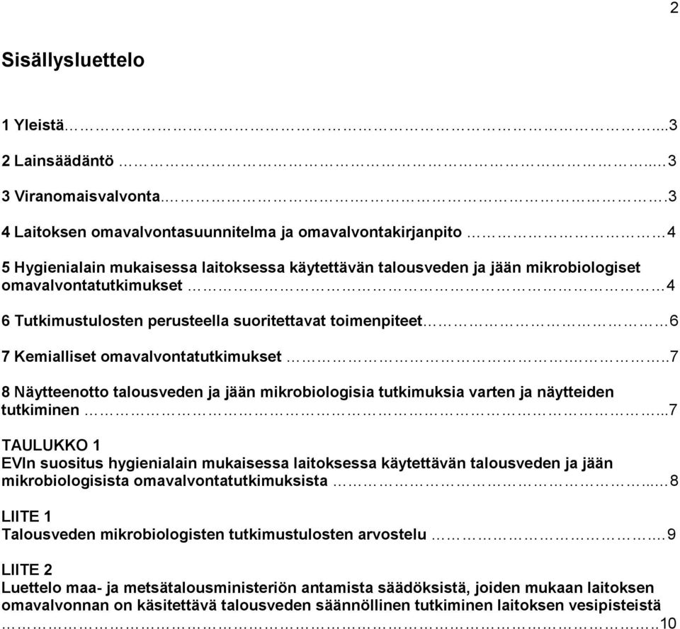 perusteella suoritettavat toimenpiteet 6 7 Kemialliset omavalvontatutkimukset...7 8 Näytteenotto talousveden ja jään mikrobiologisia tutkimuksia varten ja näytteiden tutkiminen.