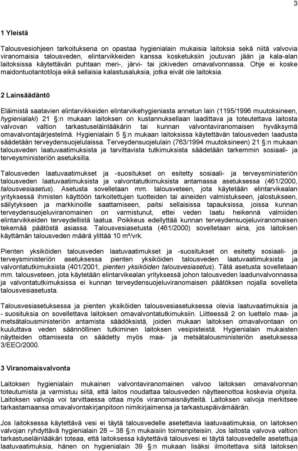 2 Lainsäädäntö Eläimistä saatavien elintarvikkeiden elintarvikehygieniasta annetun lain (1195/1996 muutoksineen, hygienialaki) 21 :n mukaan laitoksen on kustannuksellaan laadittava ja toteutettava