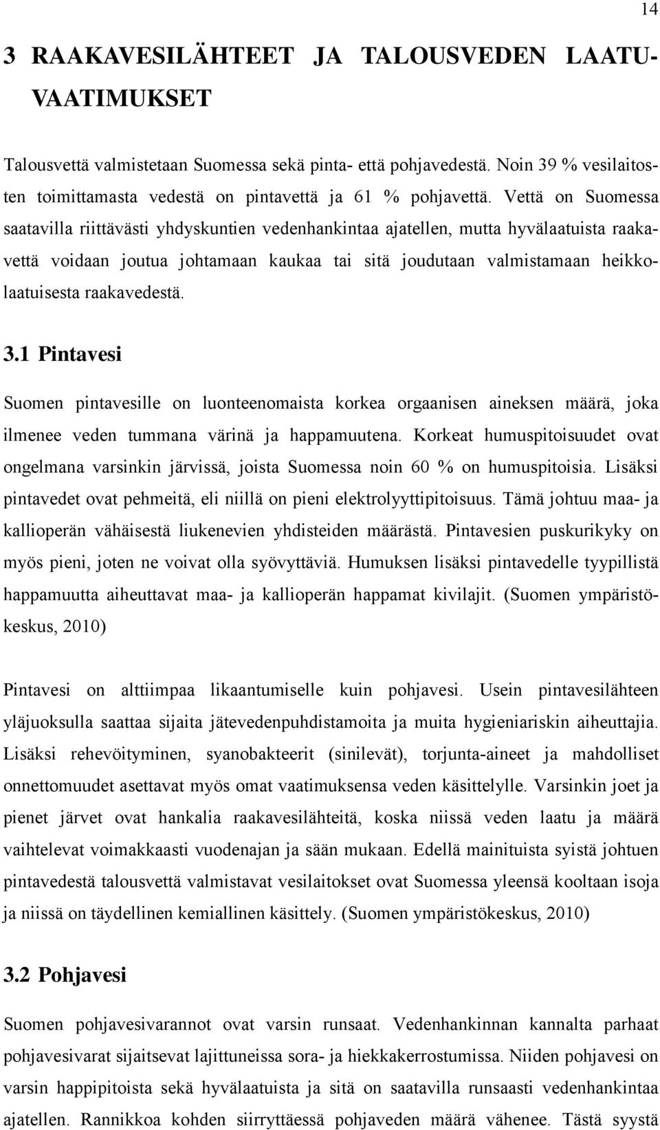 raakavedestä. 3.1 Pintavesi Suomen pintavesille on luonteenomaista korkea orgaanisen aineksen määrä, joka ilmenee veden tummana värinä ja happamuutena.