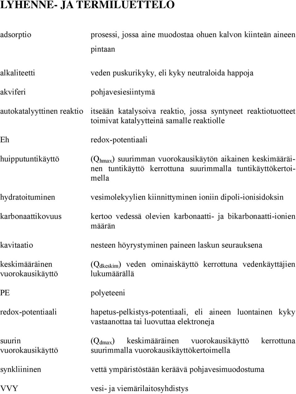 keskimääräinen vuorokausikäyttö PE redox-potentiaali redox-potentiaali (Q hmax ) suurimman vuorokausikäytön aikainen keskimääräinen tuntikäyttö kerrottuna suurimmalla tuntikäyttökertoimella