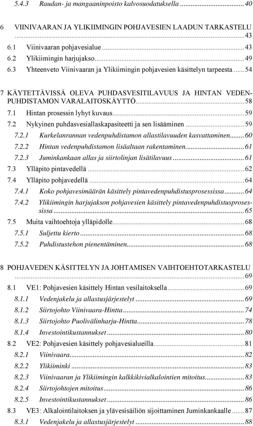 1 Hintan prosessin lyhyt kuvaus... 59 7.2 Nykyinen puhdasvesiallaskapasiteetti ja sen lisääminen... 59 7.2.1 Kurkelanrannan vedenpuhdistamon allastilavuuden kasvattaminen... 60 7.2.2 Hintan vedenpuhdistamon lisäaltaan rakentaminen.