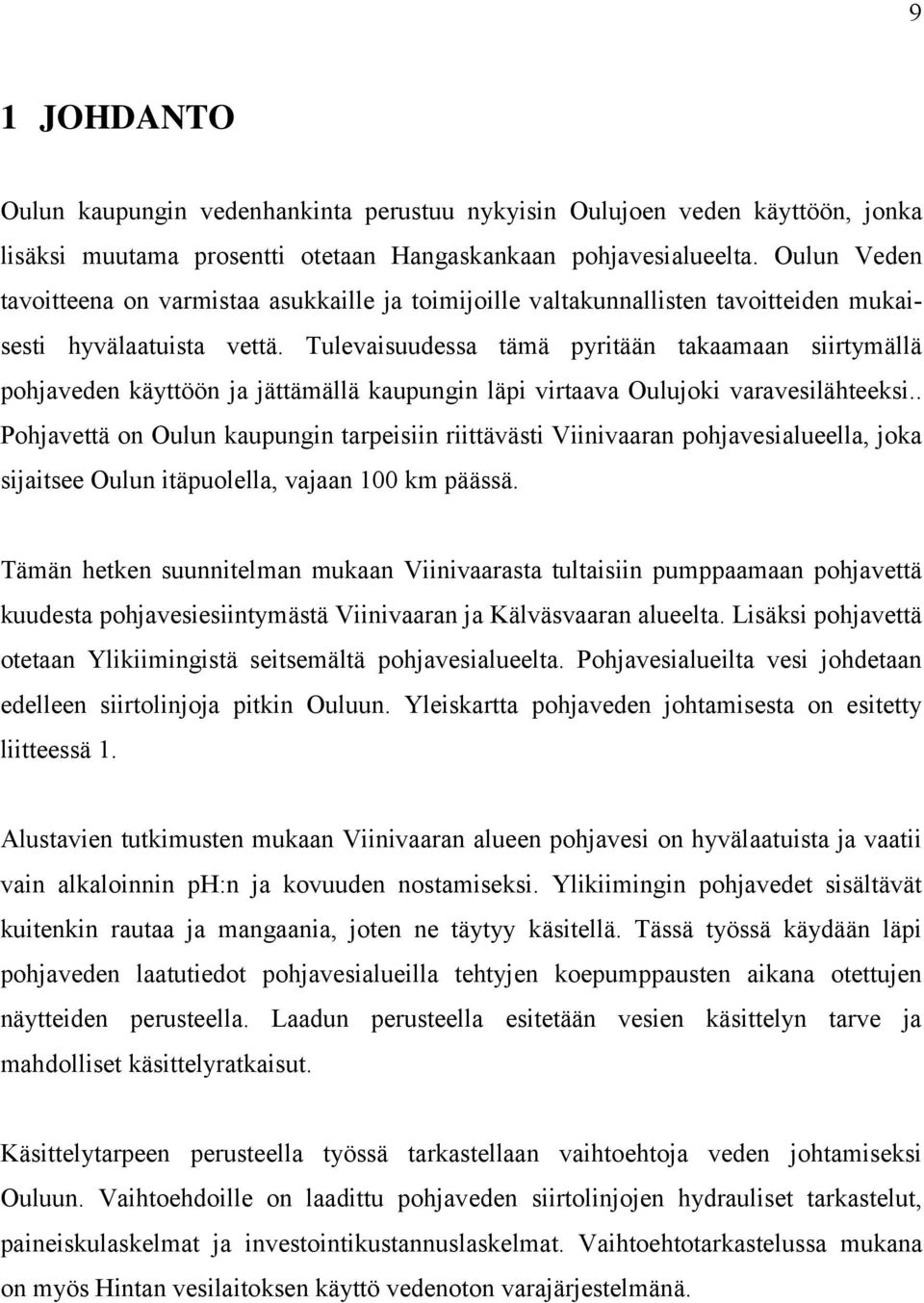 Tulevaisuudessa tämä pyritään takaamaan siirtymällä pohjaveden käyttöön ja jättämällä kaupungin läpi virtaava Oulujoki varavesilähteeksi.