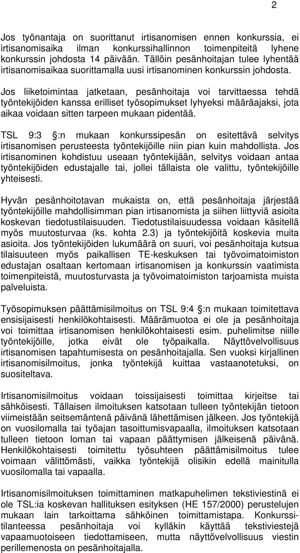 Jos liiketoimintaa jatketaan, pesänhoitaja voi tarvittaessa tehdä työntekijöiden kanssa erilliset työsopimukset lyhyeksi määräajaksi, jota aikaa voidaan sitten tarpeen mukaan pidentää.