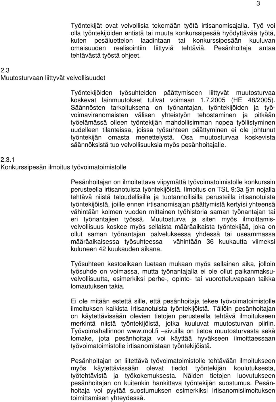 Pesänhoitaja antaa tehtävästä työstä ohjeet. Työntekijöiden työsuhteiden päättymiseen liittyvät muutosturvaa koskevat lainmuutokset tulivat voimaan 1.7.2005 (HE 48/2005).