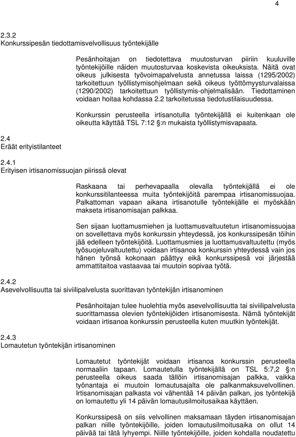 Tiedottaminen voidaan hoitaa kohdassa 2.2 tarkoitetussa tiedotustilaisuudessa.