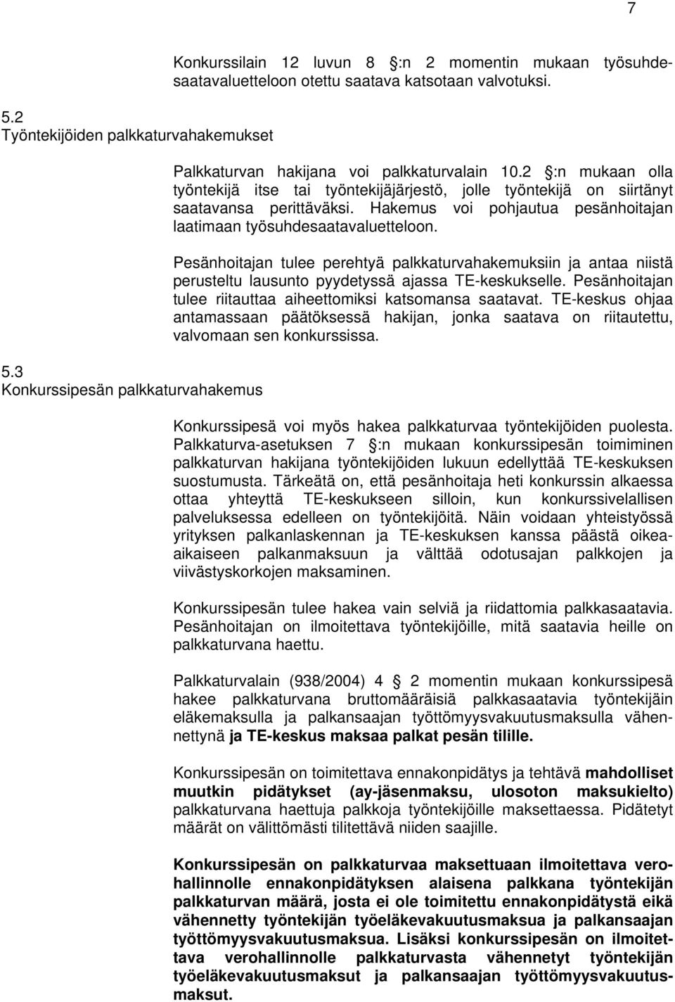 Hakemus voi pohjautua pesänhoitajan laatimaan työsuhdesaatavaluetteloon. Pesänhoitajan tulee perehtyä palkkaturvahakemuksiin ja antaa niistä perusteltu lausunto pyydetyssä ajassa TE-keskukselle.