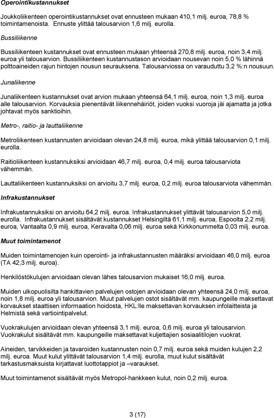 Bussiliikenteen kustannustason arvioidaan nousevan noin 5,0 % lähinnä polttoaineiden rajun hintojen nousun seurauksena. Talousarviossa on varauduttu 3,2 %:n nousuun.