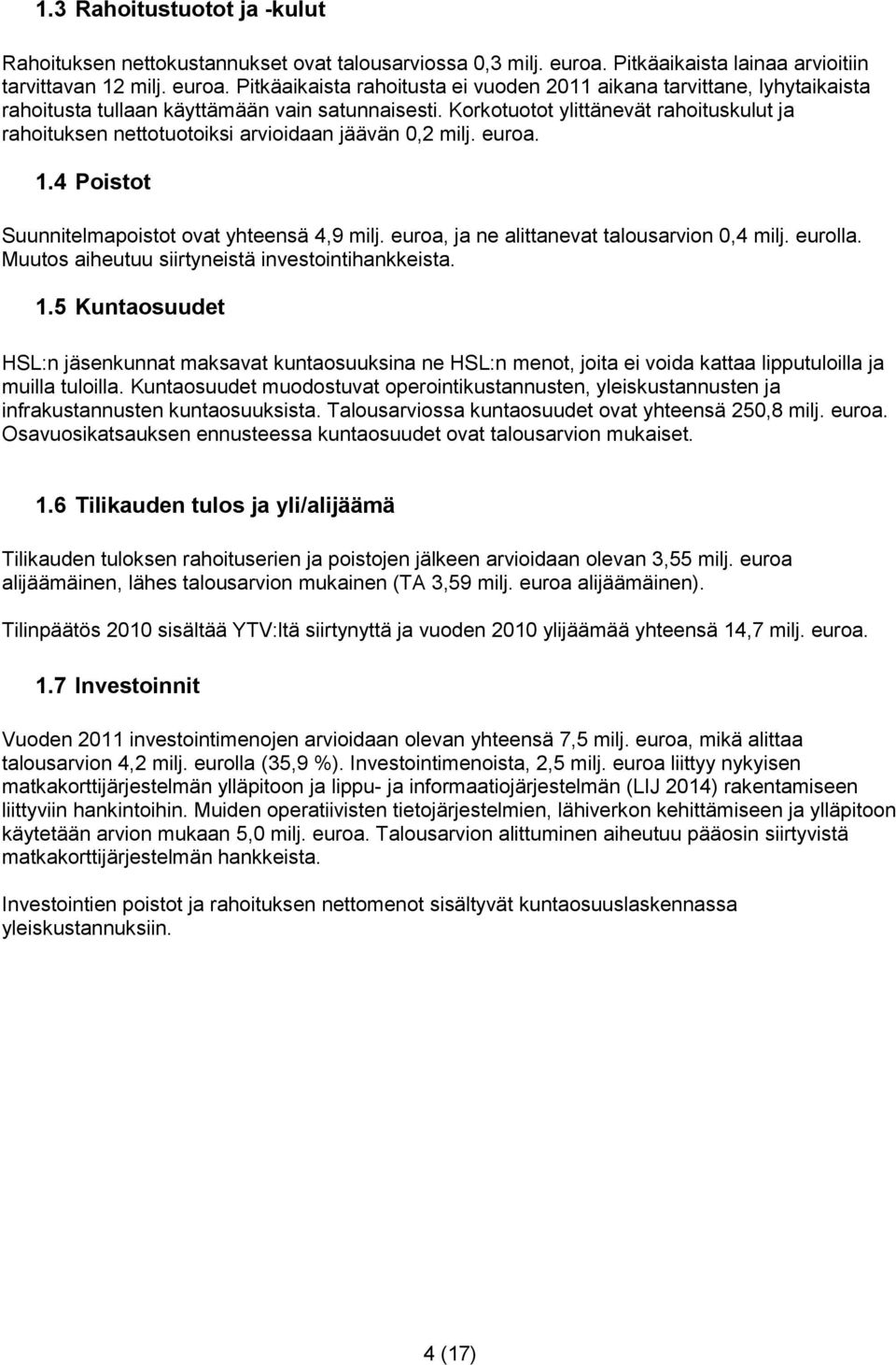 Korkotuotot ylittänevät rahoituskulut ja rahoituksen nettotuotoiksi arvioidaan jäävän 0,2 milj. euroa. 1.4 Poistot Suunnitelmapoistot ovat yhteensä 4,9 milj.