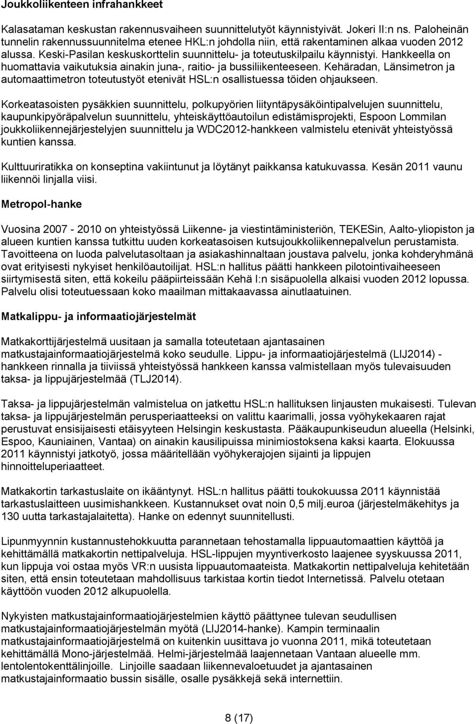 Hankkeella on huomattavia vaikutuksia ainakin juna-, raitio- ja bussiliikenteeseen. Kehäradan, Länsimetron ja automaattimetron toteutustyöt etenivät HSL:n osallistuessa töiden ohjaukseen.