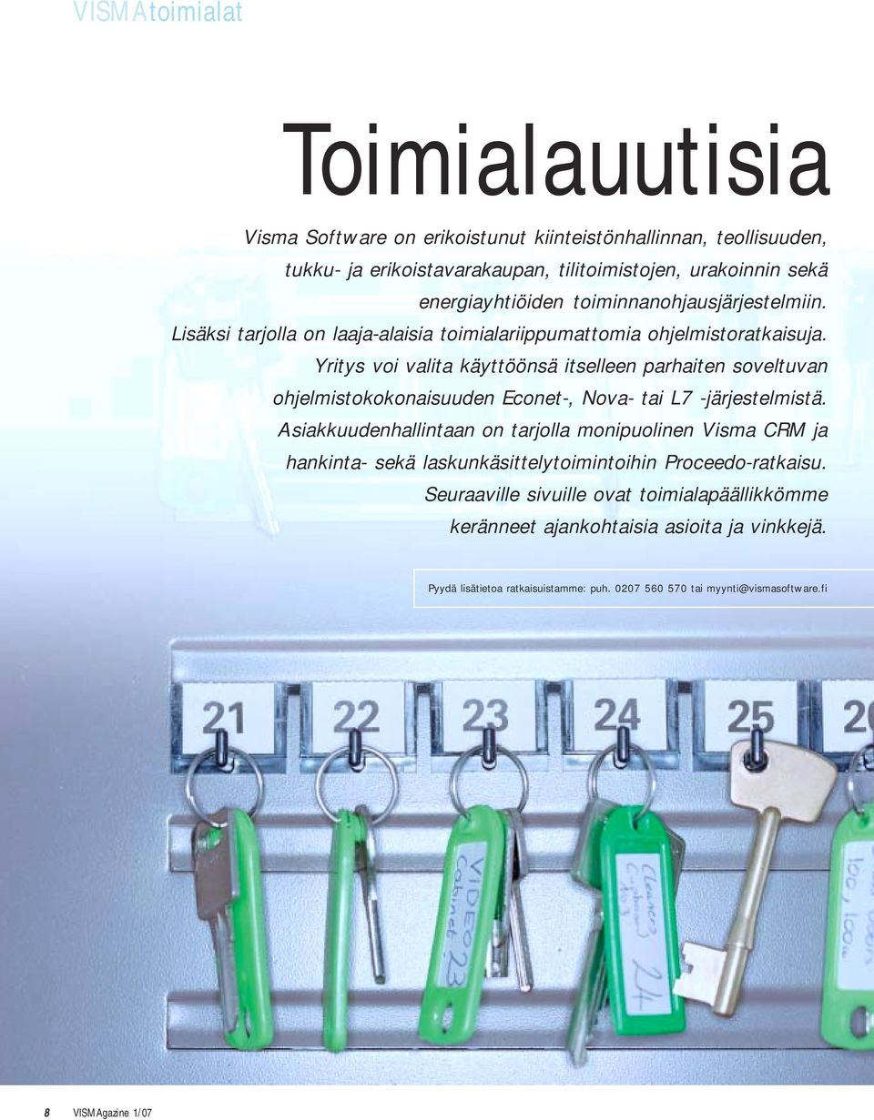 Yritys voi valita käyttöönsä itselleen parhaiten soveltuvan ohjelmistokokonaisuuden Econet-, Nova- tai L7 -järjestelmistä.