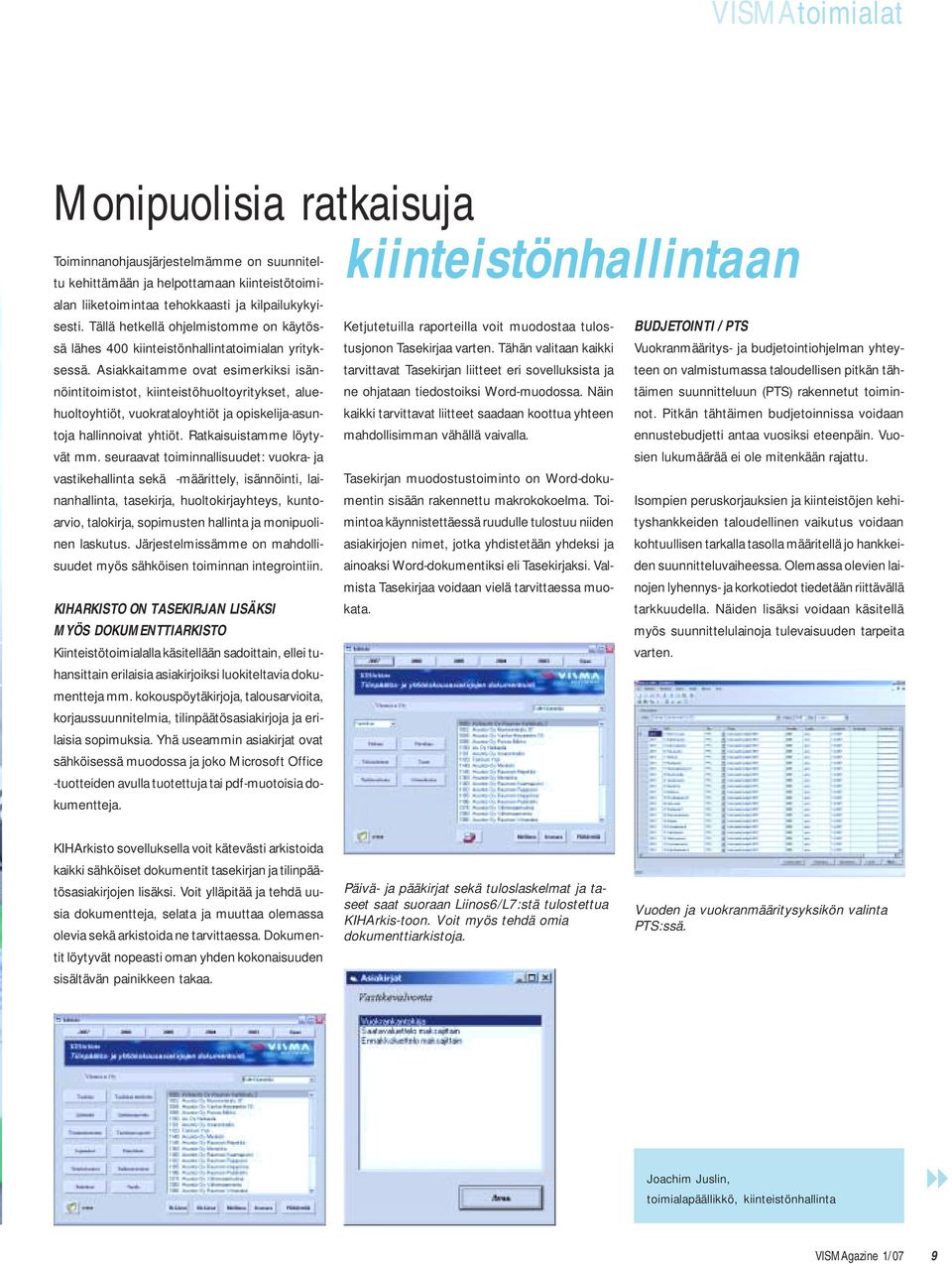 Asiakkaitamme ovat esimerkiksi isännöintitoimistot, kiinteistöhuoltoyritykset, aluehuoltoyhtiöt, vuokrataloyhtiöt ja opiskelija-asuntoja hallinnoivat yhtiöt. Ratkaisuistamme löytyvät mm.