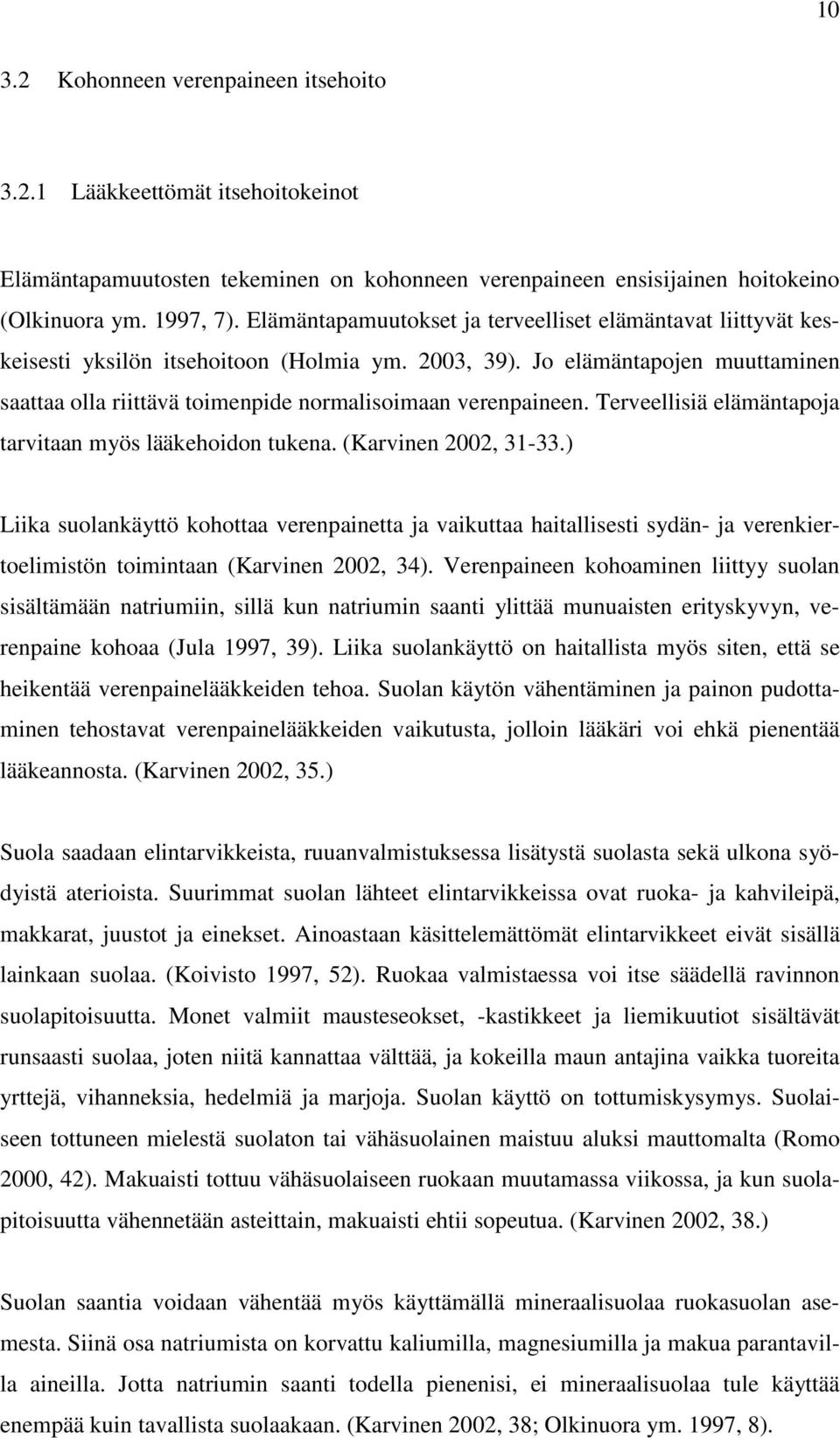 Jo elämäntapojen muuttaminen saattaa olla riittävä toimenpide normalisoimaan verenpaineen. Terveellisiä elämäntapoja tarvitaan myös lääkehoidon tukena. (Karvinen 2002, 31-33.