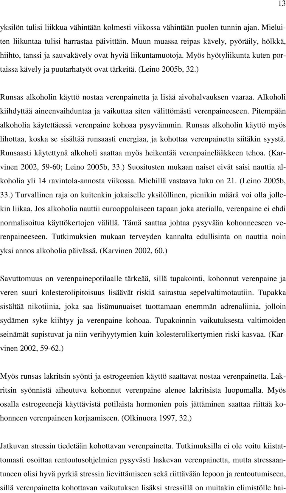 ) Runsas alkoholin käyttö nostaa verenpainetta ja lisää aivohalvauksen vaaraa. Alkoholi kiihdyttää aineenvaihduntaa ja vaikuttaa siten välittömästi verenpaineeseen.