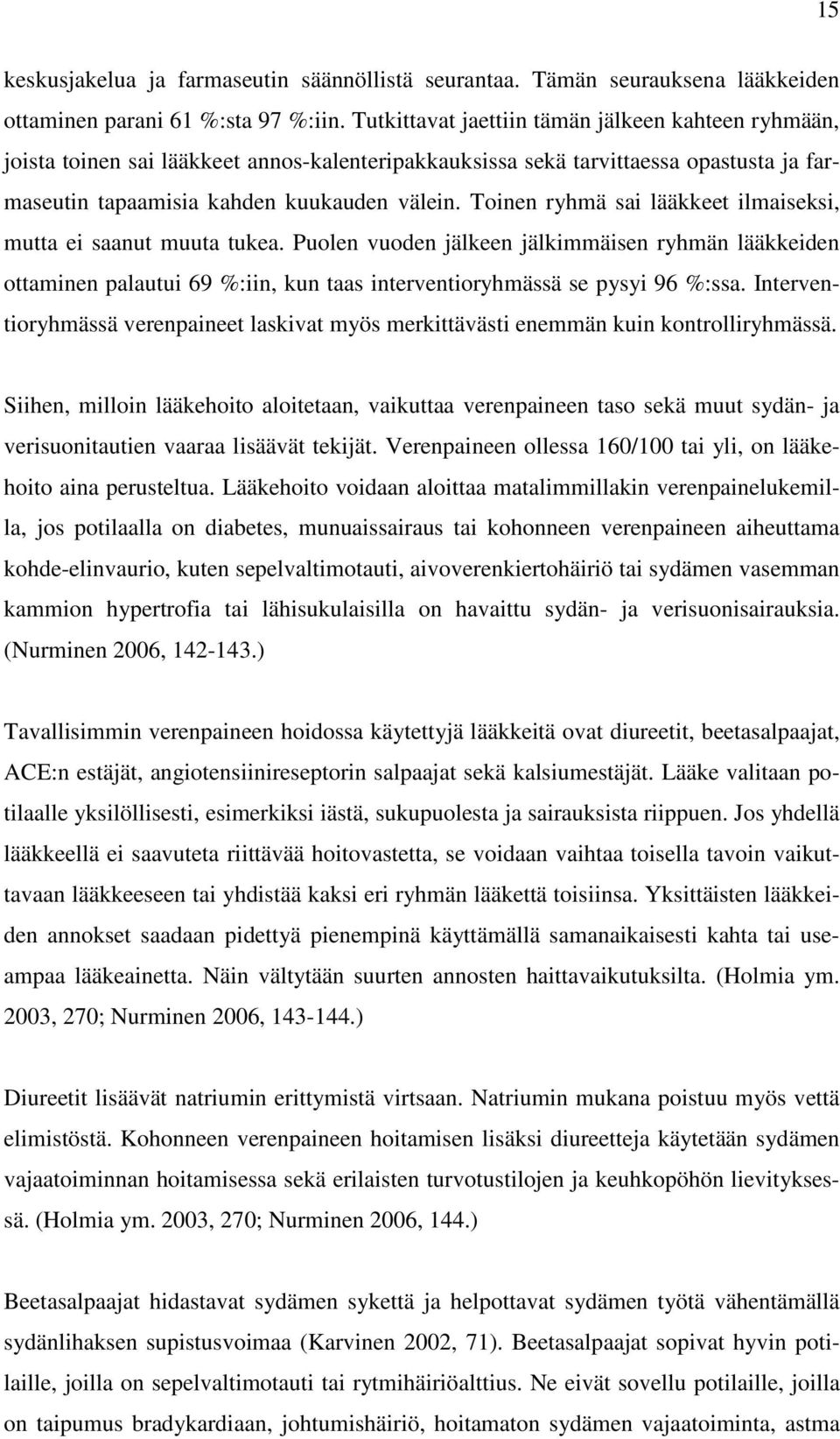 Toinen ryhmä sai lääkkeet ilmaiseksi, mutta ei saanut muuta tukea. Puolen vuoden jälkeen jälkimmäisen ryhmän lääkkeiden ottaminen palautui 69 %:iin, kun taas interventioryhmässä se pysyi 96 %:ssa.