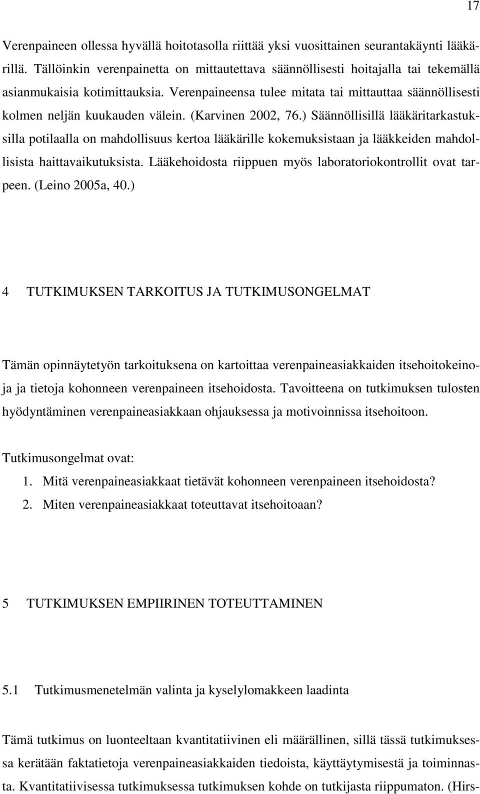 Verenpaineensa tulee mitata tai mittauttaa säännöllisesti kolmen neljän kuukauden välein. (Karvinen 2002, 76.