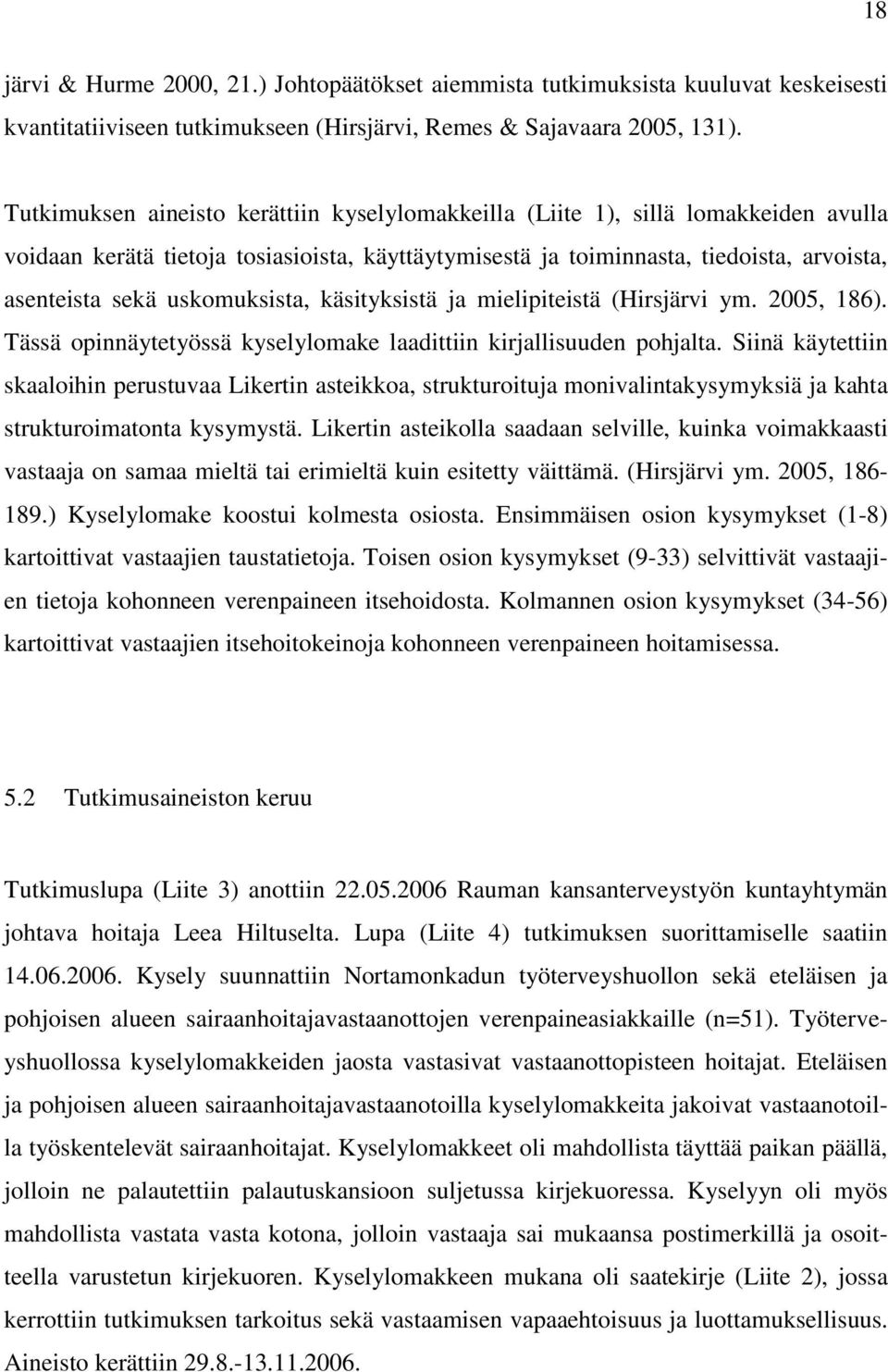 uskomuksista, käsityksistä ja mielipiteistä (Hirsjärvi ym. 2005, 186). Tässä opinnäytetyössä kyselylomake laadittiin kirjallisuuden pohjalta.