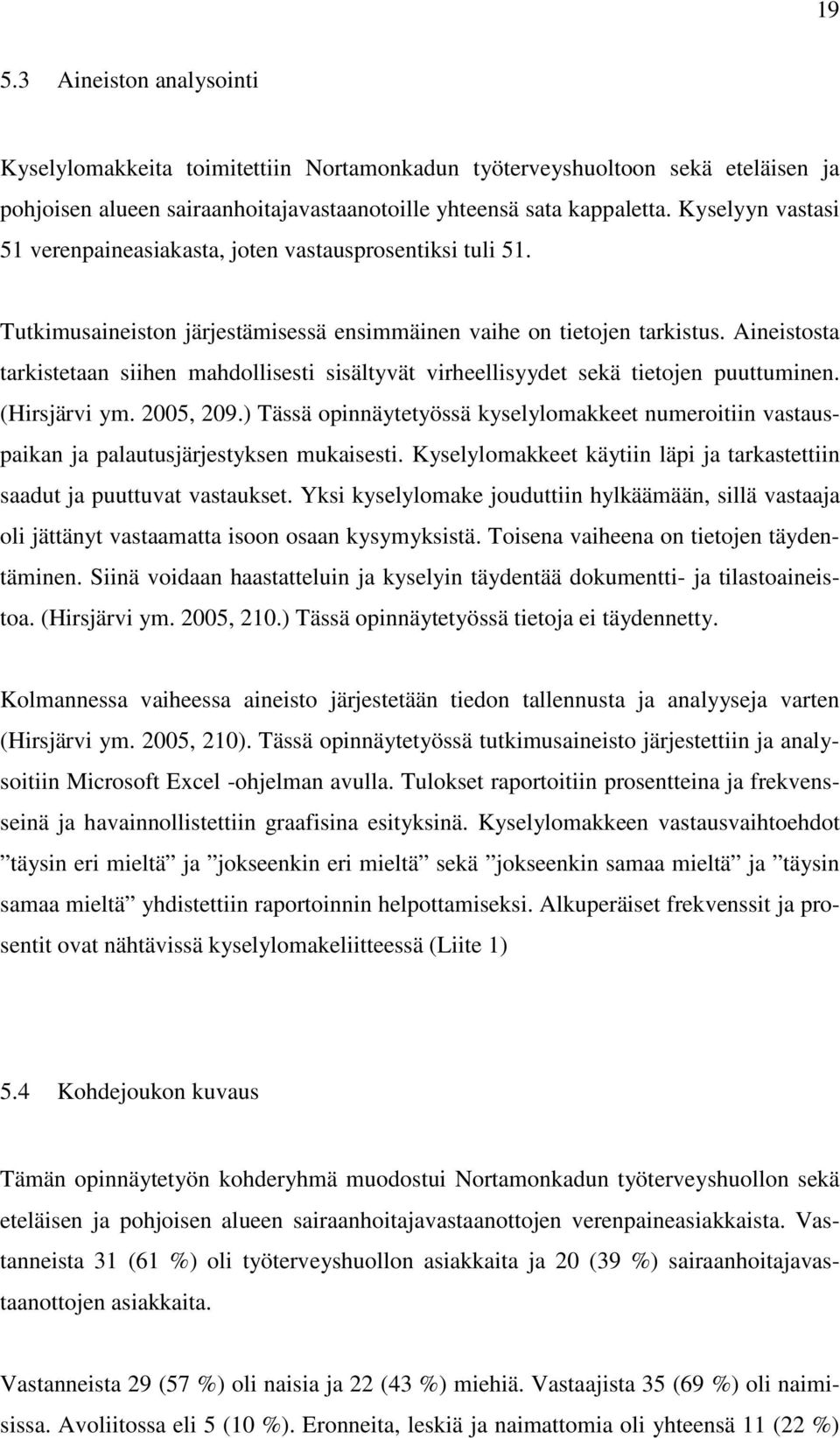 Aineistosta tarkistetaan siihen mahdollisesti sisältyvät virheellisyydet sekä tietojen puuttuminen. (Hirsjärvi ym. 2005, 209.