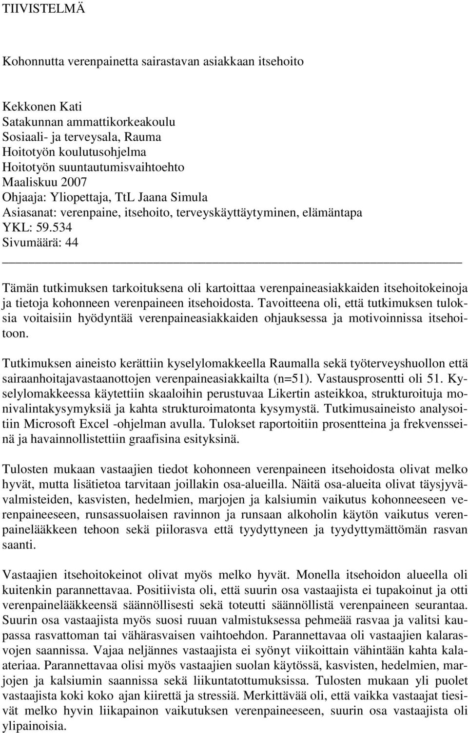 534 Sivumäärä: 44 Tämän tutkimuksen tarkoituksena oli kartoittaa verenpaineasiakkaiden itsehoitokeinoja ja tietoja kohonneen verenpaineen itsehoidosta.