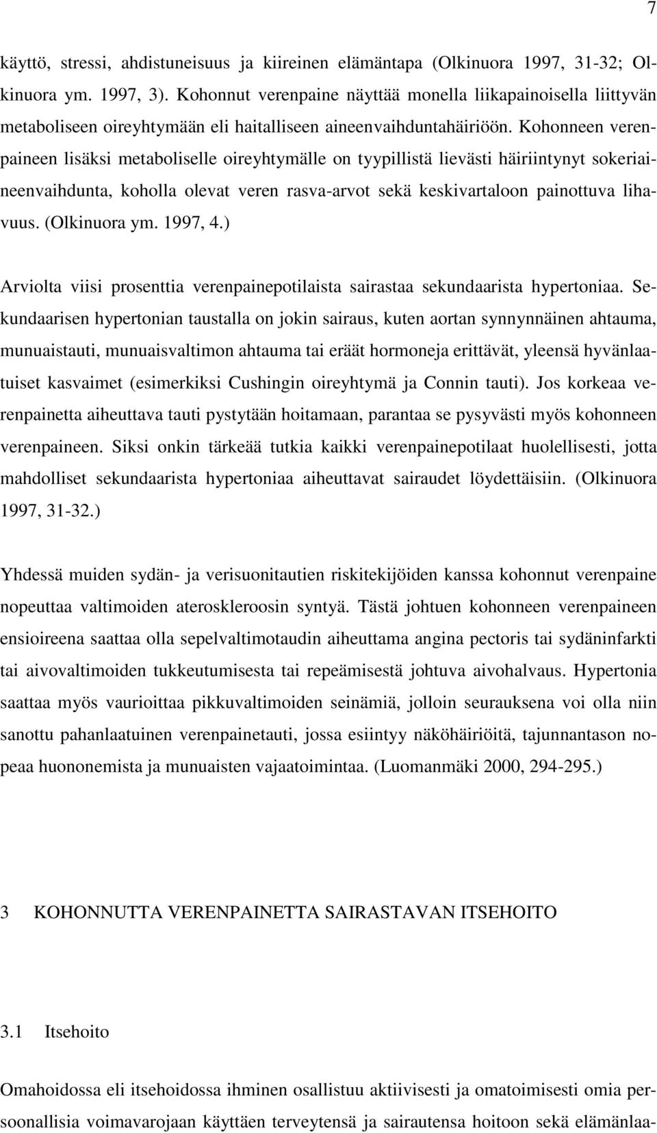 Kohonneen verenpaineen lisäksi metaboliselle oireyhtymälle on tyypillistä lievästi häiriintynyt sokeriaineenvaihdunta, koholla olevat veren rasva-arvot sekä keskivartaloon painottuva lihavuus.